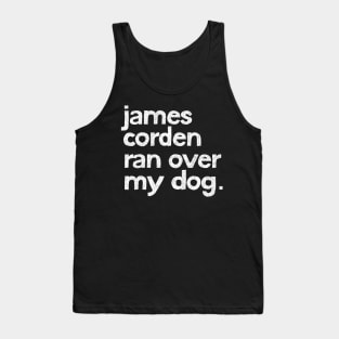 James Corden Ran Over My Dog. Tank Top